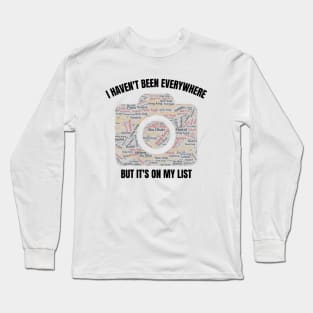 I haven't been everywhere but it's on my list - Travel Long Sleeve T-Shirt